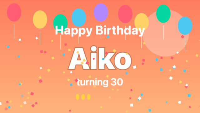 A birthday card for Aiko: balloons, confetti and the words Happy Birthday, turning 30, three candles